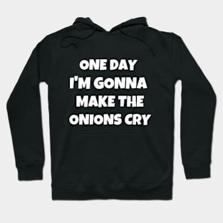 One Day I Make The Onions Cry Hoodie